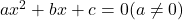 ax^2 + bx + c = 0 (a \neq 0 )